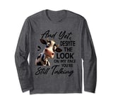 Cow And Yet Despite The Look On My Face You're Still Talking Long Sleeve T-Shirt