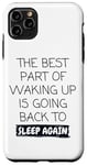 iPhone 11 Pro Max Funny The Best Part Of Waking Up Is Going Back To Sleep Joke Case