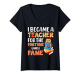 Womens I Became A Teacher For The Fortune And Fame V-Neck T-Shirt