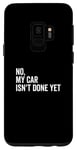 Galaxy S9 No, My Car Isn't Done Yet Funny Car Guy Car Mechanic Garage Case