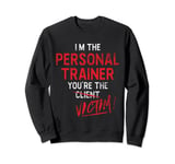 Im The Personal Trainer Youre the Victim Fitness Trainer Sweatshirt