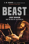 C. M Kushins - Beast John Bonham and the Rise of Led Zeppelin Bok