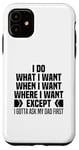 iPhone 11 I Do What When Where I Want Except I Gotta Ask My Dad First Case