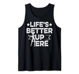 Life's better up here Quote for a Stilt walker Tank Top