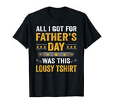 Mens Father's Day Shirt All I Got For Father's Day Was A Lousy T-Shirt