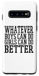 Coque pour Galaxy S10 Whatever Boys Can Do Girls Can Do Better - Drôle