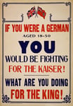 WA92 Vintage WWI If You Were German You Would Be Fighting For The Kaiser. What Are You Doing For Your King? British Canadian World War Recruitment Poster WW1 Re-Print - A3 (432 x 305mm) 16.5" x 11.7"