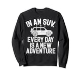In an SUV every Day is a new Adventure Big Car Sweatshirt