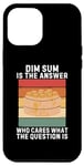 iPhone 12 Pro Max Vintage Dim Sum Is The Answer Who Cares What The Question Is Case