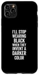 iPhone 11 Pro Max I'll Stop Wearing Black When They Invent A Darker Color Emo Case