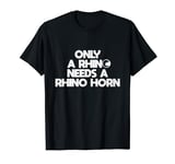 only a rhino needs a rhino horn Save the Rhino Day T-Shirt