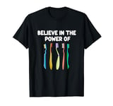 Believe In The Power Of Toothbrush Dental Hygiene Clean Gums T-Shirt