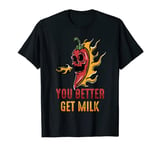 Spicy Food - You Better Get Milk - Ghost Peppers - Chilli T-Shirt