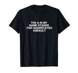 The A In My Name Stands For Aggravated Assault Y2K Meme Joke T-Shirt