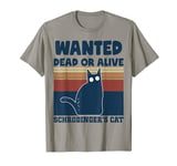 Physics Nerd Schrodinger Cat Wanted Dead or Alive Quantum T-Shirt