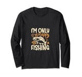 I'm Only Happy When I'm Fishing Long Sleeve T-Shirt