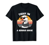funny today i'm serious goose funny mothers day for womens T-Shirt