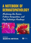Apple Academic Press Inc. Mariya Miteva (Edited by) A Notebook of Dermatopathology: Mastering the Basics, Pattern Recognition, and Key Pathologic Findings
