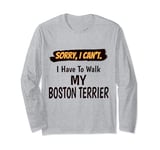 Sorry I Can't I Have To Walk My Boston Terrier Funny Excuse Long Sleeve T-Shirt