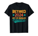 Retired 2024 Not My Problem Anymore Bold Statement T-Shirt