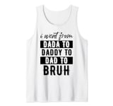 I Went From Dada To Daddy To Dad To Bruh Funny Fathers Day Tank Top