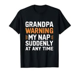 Grandpa warning my nap suddenly at any time, funny Sarcastic T-Shirt
