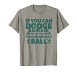 If You Can Dodge A Wrench You Can Dodge A Ball - Dodgeballer T-Shirt