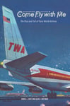Alan B. Hoffman - Come Fly with Me The Rise and Fall of Trans World Airlines Bok