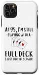 iPhone 11 Pro Max Saying At 95 I'm Still Playing With a Full Deck Women Men Case