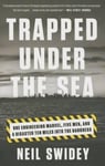Broadway Books Swidey, Neil Trapped Under the Sea: One Engineering Marvel, Five Men, and a Disaster Ten Miles Into Darkness