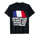 Funny I Support Two Teams France & Anyone Who Plays England T-Shirt