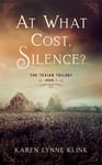 Karen Lynne Klink - At What Cost, Silence The Texian Trilogy, Book 2 Bok