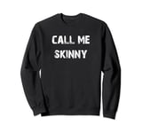 Call Me Skinny Sweatshirt