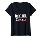 Womens To Do List Your Dad Funny Trash Talk Funny Father Day V-Neck T-Shirt