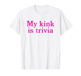 My Kink Is Trivia - Funny Quiz Nerd General Knowledge Clever T-Shirt