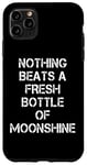 iPhone 11 Pro Max Funny - Nothing Beats A Fresh Bottle Of Moonshine Case