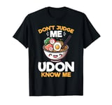Udon Noodle Japanese Food Don't Judge Udon Know Me T-Shirt