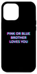 iPhone 15 Plus Pink Or Blue Brother Loves You Gender Reveal Baby Case