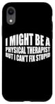 iPhone XR I Might Be A Physical Therapist But I Can't Fix Stupid --- Case