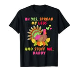 Oh Yeah Stuff Me Daddy - Sexy Funny Thanksgiving Turkey Day T-Shirt