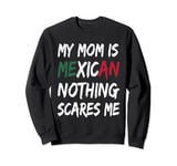 My Mom Is Mexican Nothing Scares Me Mexico Flag Sweatshirt