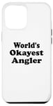 iPhone 14 Pro Max World's Okayest Angler Funny Sarcastic Humorous Fishing Case
