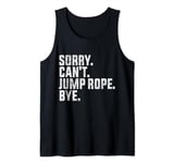 Sorry Can't Jump Rope Bye Funny Jump Rope Lovers Tank Top