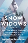 Katherine MacInnes - Snow Widows Scott’S Fatal Antarctic Expedition Through the Eyes of Women They Left Behind Bok