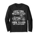 I Don't Ride Motorcycles To Add Years To My Life Funny Biker Long Sleeve T-Shirt
