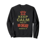 Keep Calm and Let Bob Handle It Shirt Funny T-Shirt Sweatshirt