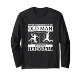 Handball Never Underestimate An Old Man Playing Handball Long Sleeve T-Shirt