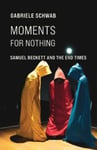 Gabriele Schwab - Moments for Nothing Samuel Beckett and the End Times Bok