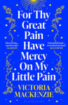 Victoria MacKenzie - For Thy Great Pain Have Mercy On My Little Winner of the Scottish National First Book Awards 2023 Bok