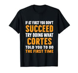 Try Doing What Cortes Told Funny For Cortes Shirt T-Shirt